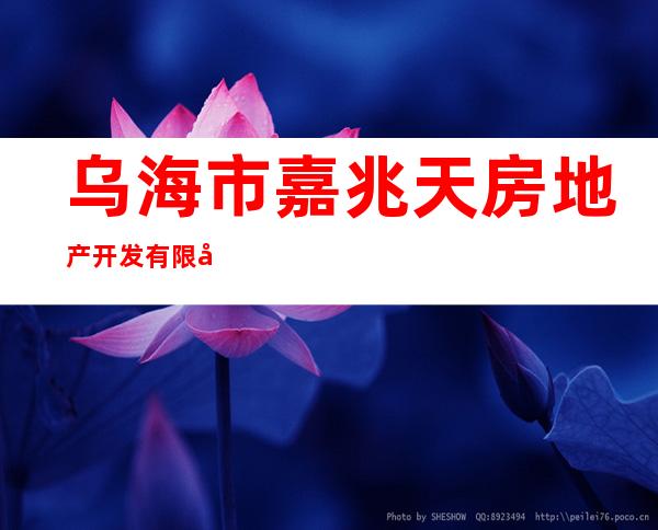 乌海市嘉兆天房地产开发有限公司