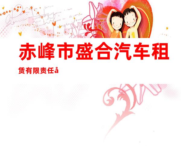 赤峰市盛合汽车租赁有限责任公司